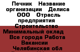 Печник › Название организации ­ Делиса, ООО › Отрасль предприятия ­ Строительство › Минимальный оклад ­ 1 - Все города Работа » Вакансии   . Челябинская обл.,Верхний Уфалей г.